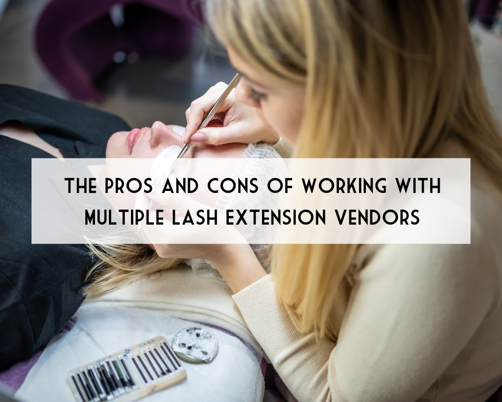 The Pros and Cons of Working with Multiple Lash Extension Vendors