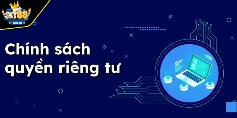 Khái quát vài nét về quyền riêng tư tại SKY88