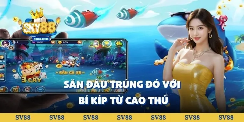 Săn đâu trúng đó với bí kíp từ cao thủ